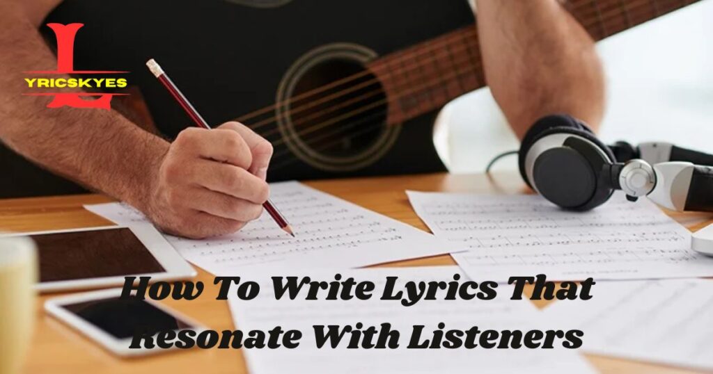 How To Write Lyrics That Resonate With Listeners